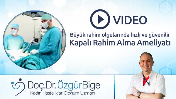 Büyük rahim olgularında hızlı ve güvenilir Kapalı Rahim Alma Ameliyatı